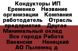 Кондукторы ИП Еременко › Название организации ­ Компания-работодатель › Отрасль предприятия ­ Другое › Минимальный оклад ­ 1 - Все города Работа » Вакансии   . Ненецкий АО,Пылемец д.